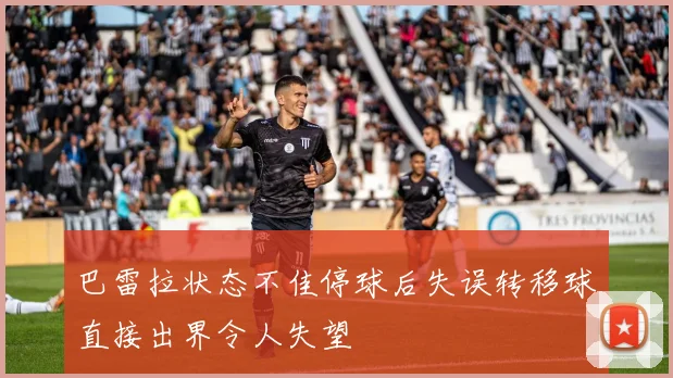 巴雷拉状态不佳停球后失误转移球直接出界令人失望